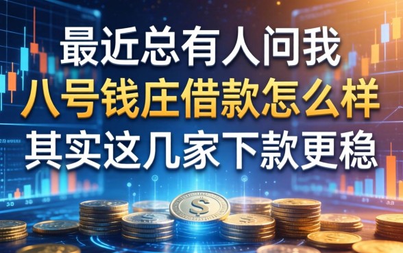 最近总有人问我八号钱庄借款怎么样，其实这几家下款更稳
