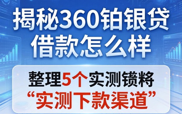 揭秘360铂银贷借款怎么样，整理5个实测下款渠道