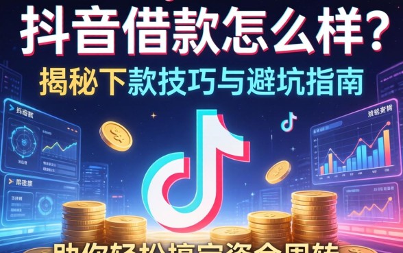 抖音上借款怎么样才成功？揭秘下款技巧与避坑指南，助你轻松搞定资金周转