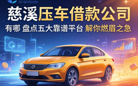 慈溪压车借款公司有哪些？盘点五大靠谱平台，解你燃眉之急