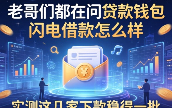 老哥们都在问贷款钱包闪电借款怎么样，实测这几家下款稳得一批