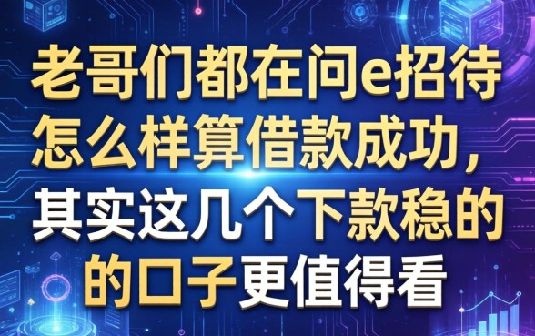老哥们都在问e招待怎么样算借款成功，其实这几个下款稳的口子更值得看