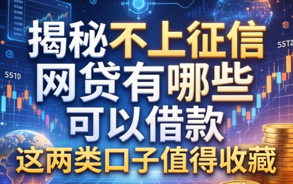揭秘不上征信的网贷有哪些可以借款，这两类口子值得收藏