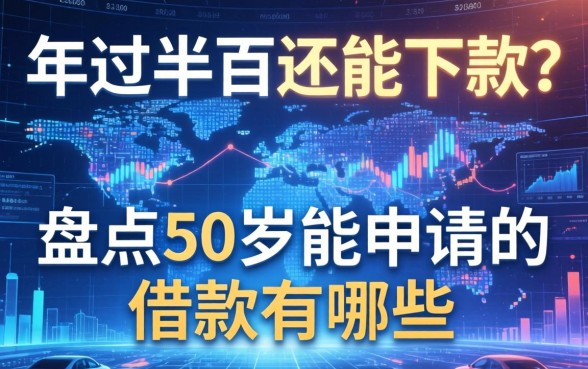 年过半百还能下款？盘点50岁能申请的借款有哪些