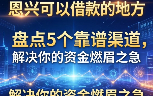 恩平可以借款的地方有哪些？盘点5个靠谱渠道，解决你的资金燃眉之急