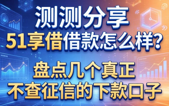 实测分享：51享借借款怎么样？盘点几个真正不查征信的下款口子