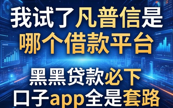 我试了凡普信是哪个借款平台，发现黑户贷款必下口子app全是套路