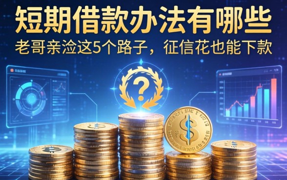 短期借款办法有哪些？老哥亲测这5个路子，征信花也能下款