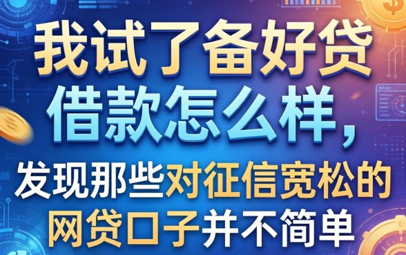 我试了备好贷借款怎么样，发现那些对征信宽松的网贷口子并不简单