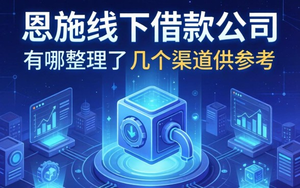恩施线下借款公司有哪些？整理了几个渠道供参考