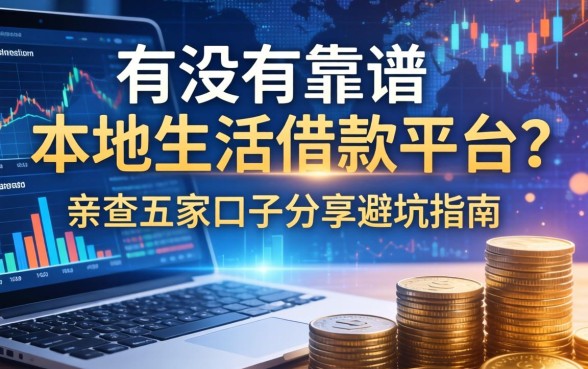 有没有靠谱的本地生活借款平台？亲测五家口子分享避坑指南