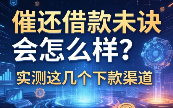 催还借款未果会怎么样？实测这几个下款渠道