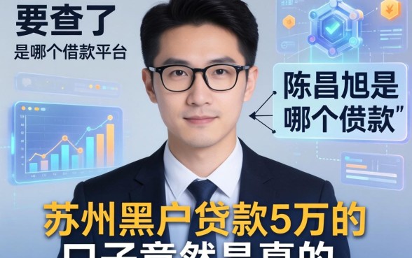 我查了陈昌旭是哪个借款平台，发现苏州黑户贷款5万的口子竟然是真的