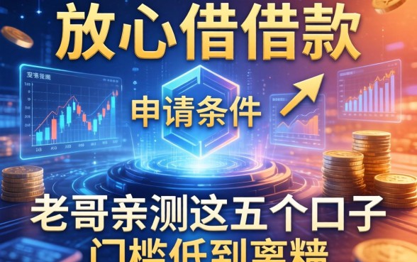 放心借借款的申请条件有哪些?老哥亲测这五个口子门槛低到离谱