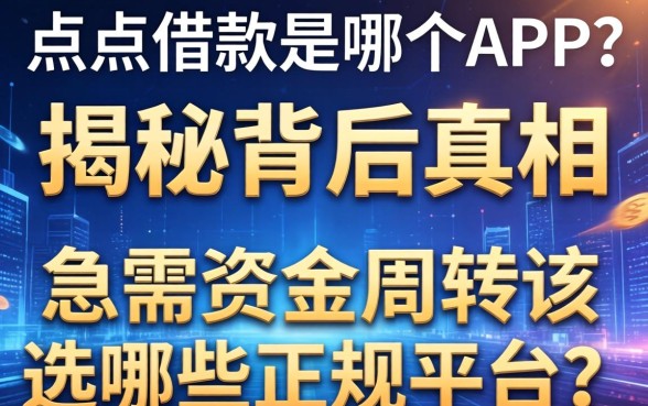 点点借款是哪个app？揭秘背后真相，急需资金周转该选哪些正规平台？
