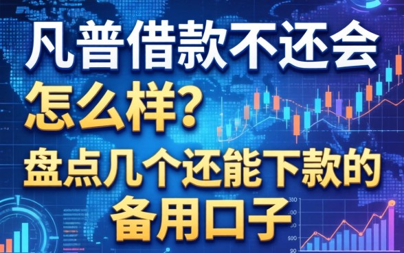 凡普借款不还会怎么样？盘点几个还能下款的备用口子