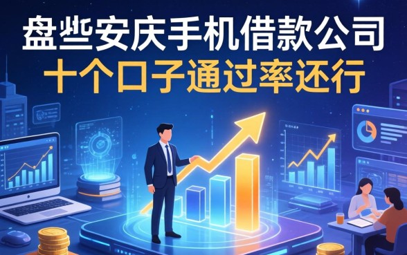 盘点安庆手机借款公司有哪些，这十个口子通过率还行