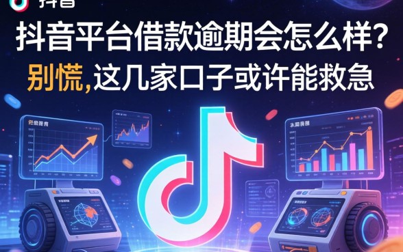 抖音平台借款逾期会怎么样？别慌，这几家口子或许能救急