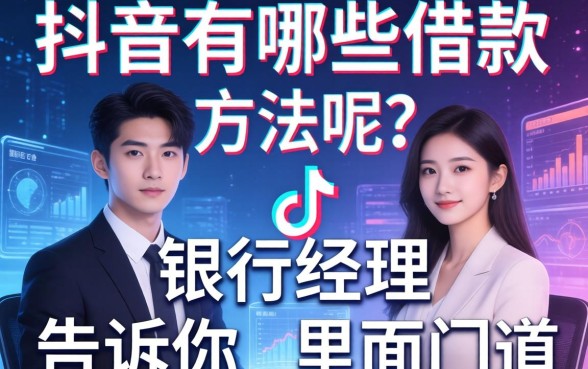 抖音有哪些借款方法呢？银行经理告诉你里面门道