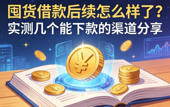 囤货借款后续怎么样了？实测几个能下款的渠道分享