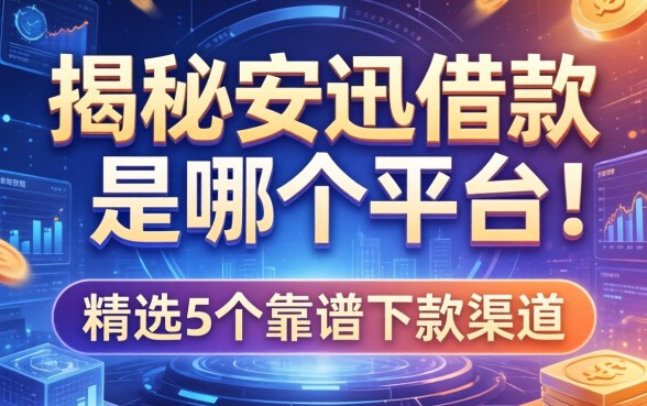 揭秘安迅借款是哪个平台的，精选5个靠谱下款渠道