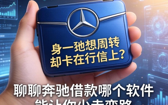 手里开着奔驰想周转却卡在征信上？聊聊奔驰借款哪个软件能让你少走弯路