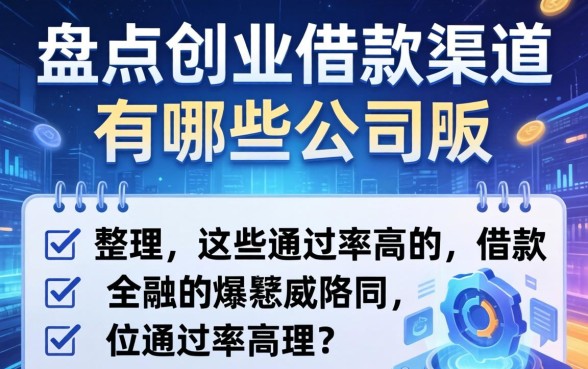 盘点创业借款渠道有哪些公司，整理出这些通过率高的