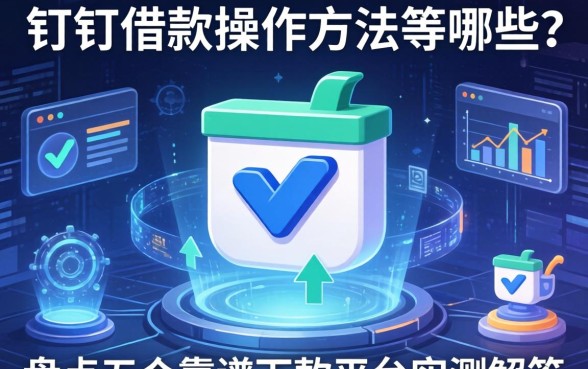 钉钉借款操作方法有哪些？盘点五个靠谱下款平台实测解答