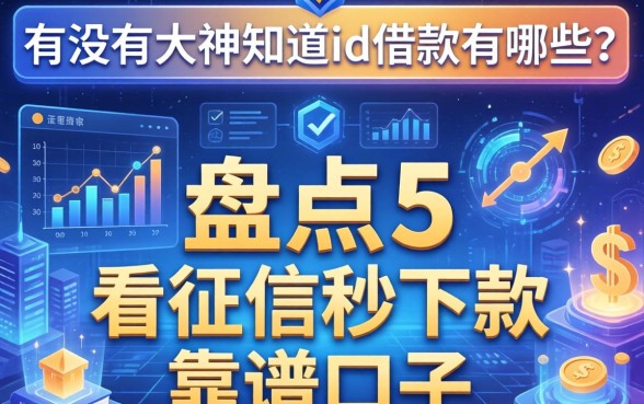 有没有大神知道id借款有哪些？盘点五个不看征信秒下款的靠谱口子