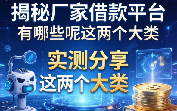 揭秘厂家的借款平台有哪些呢，实测分享这两个大类