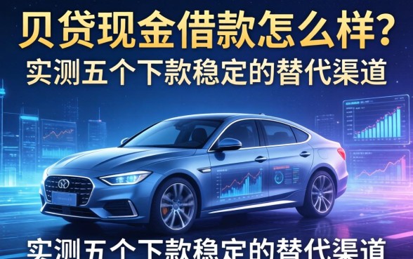 贝贷现金借款怎么样？实测五个下款稳定的替代渠道