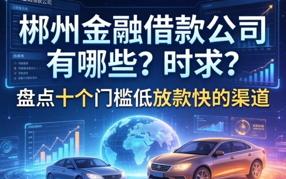 郴州金融借款公司有哪些？盘点十个门槛低放款快的渠道
