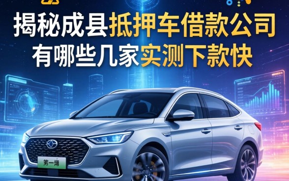 揭秘成县抵押车借款公司有哪些，这几家实测下款快