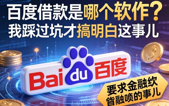 百度借款是哪个软件？我踩过坑才搞明白这事儿