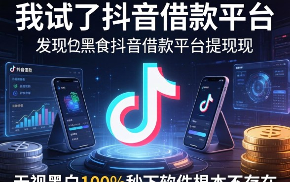 我试了抖音借款平台提现，发现无视黑白100%秒下软件根本不存在