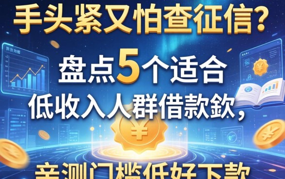手头紧又怕查征信？盘点5个适合低收入人群借款软件，亲测门槛低好下款