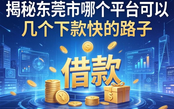 揭秘东莞市哪个平台可以借款，整理了几个下款快的路子
