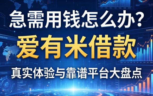 急需用钱怎么办？爱有米借款怎么样？真实体验与靠谱平台大盘点