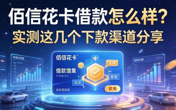 佰信花卡借款怎么样？实测这几个下款渠道分享