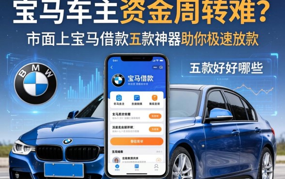 宝马车主资金周转难？市面上宝马借款软件有哪些好用？这五款神器助你极速放款