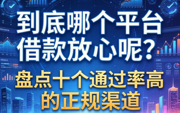 到底哪个平台借款放心呢？盘点十个通过率高的正规渠道