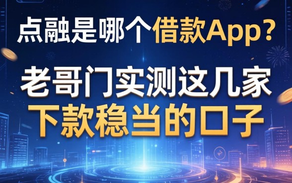 点融是哪个借款app？老哥们实测这几家下款稳当的口子