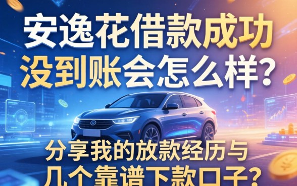 安逸花借款成功没到账会怎么样？分享我的放款经历与几个靠谱下款口子