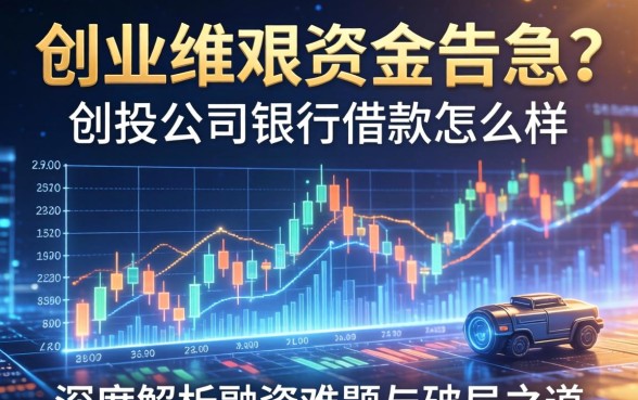 创业维艰资金告急？创投公司银行借款怎么样？深度解析融资难题与破局之道