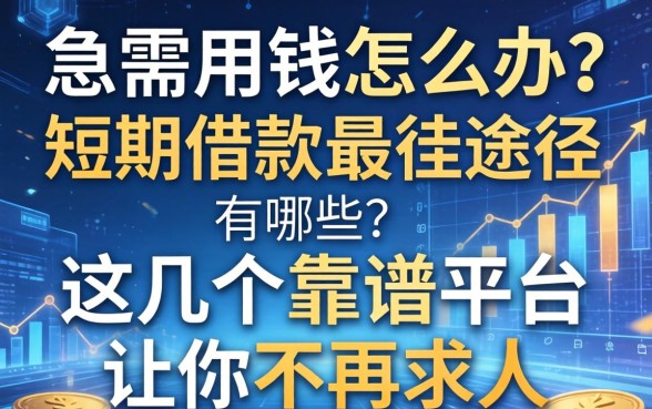 急需用钱怎么办？短期借款最佳途径有哪些？这几个靠谱平台让你不再求人
