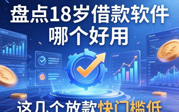 盘点18岁借款软件哪个好用，这几个放款快门槛低