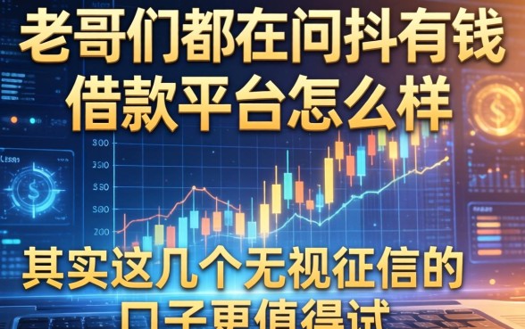 老哥们都在问抖有钱借款平台怎么样，其实这几个无视征信的口子更值得试