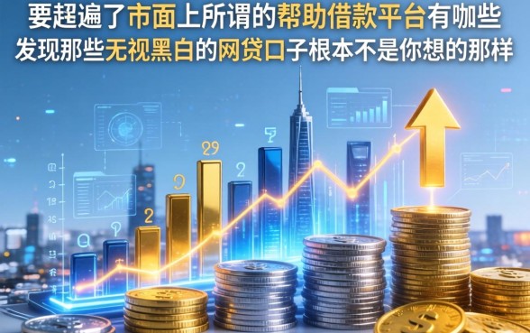 我翻遍了市面上所谓的帮助借款平台有哪些，发现那些无视黑白的网贷口子根本不是你想的那样