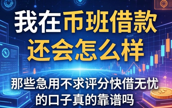 我在币安借款不还会怎么样，那些急用不求评分快借无忧的口子真的靠谱吗