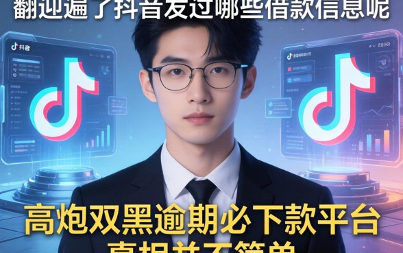 我翻遍了抖音发过哪些借款信息呢，发现高炮双黑逾期必下款平台的真相并不简单